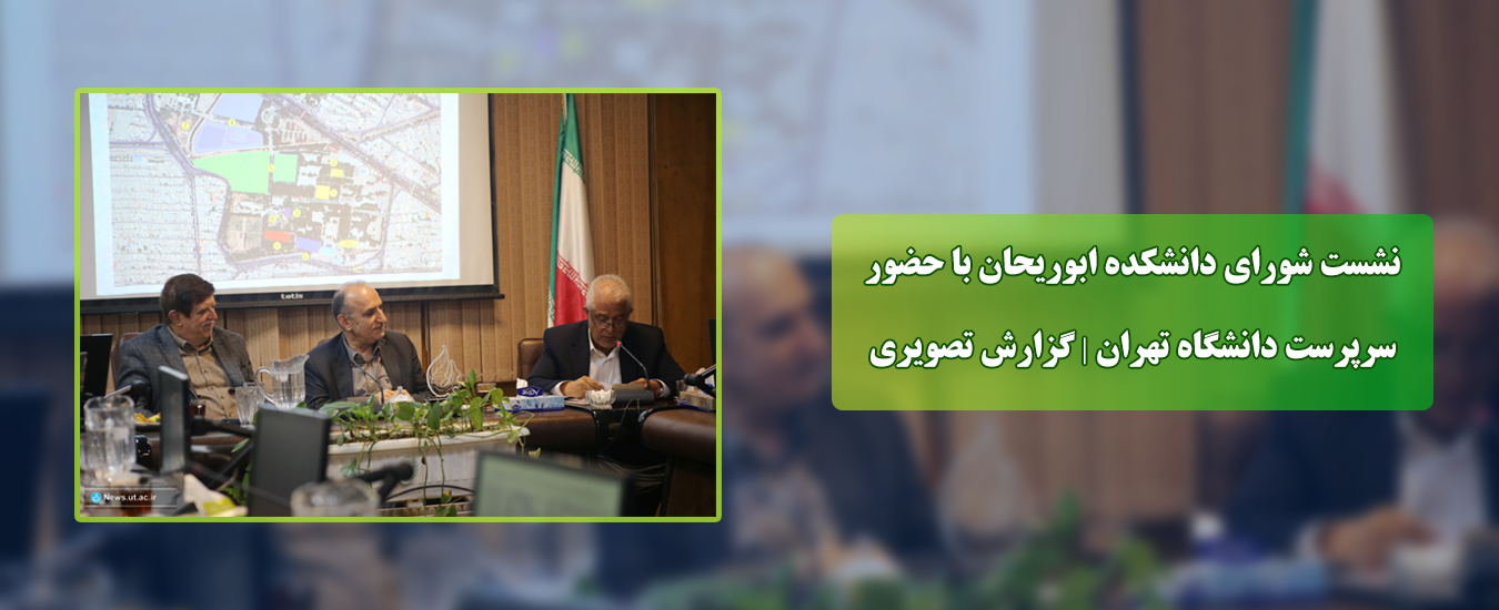 نشست شورای دانشکده ابوریحان با حضورسرپرست دانشگاه تهران | گزارش تصویری